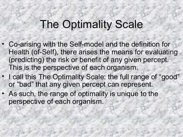The Optimality Scale
• Co-arising with the Self-model and the definition for
Health (of-Self), there arises the means for ...