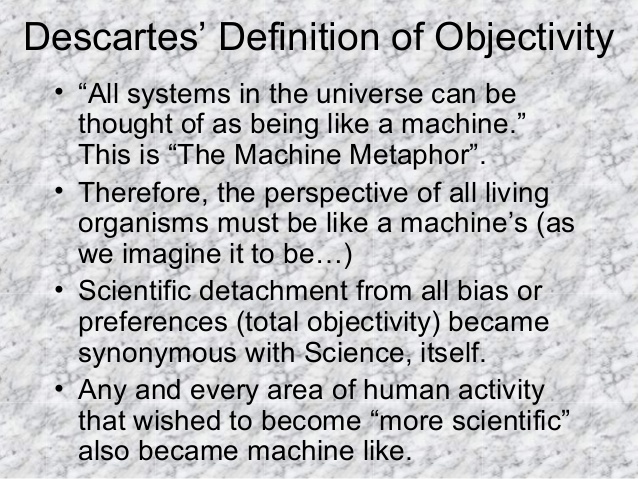 Descartes’ Definition of Objectivity
• “All systems in the universe can be
thought of as being like a machine.”
This is “T...