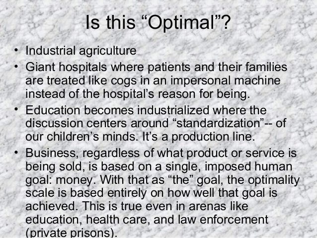 Is this “Optimal”?
• Industrial agriculture
• Giant hospitals where patients and their families
are treated like cogs in a...