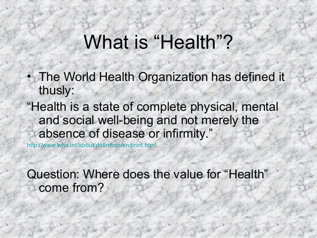 What is “Health”?
• The World Health Organization has defined it
thusly:
“Health is a state of complete physical, mental
a...